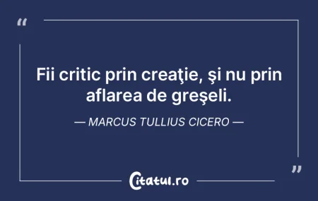 Fii critic prin creaţie, şi nu prin af... Fii critic prin creaţie, şi nu prin af...