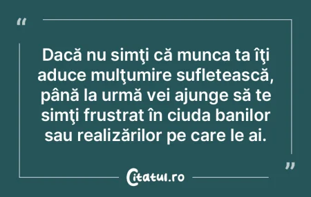 Dacă nu simţi că munca ta îţi aduce... Dacă nu simţi că munca ta îţi aduce...