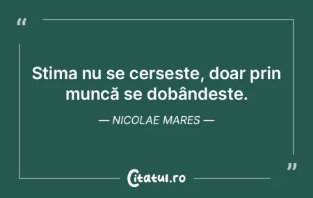 Stima nu se cerșește, doar prin muncă... Stima nu se cerșește, doar prin muncă...
