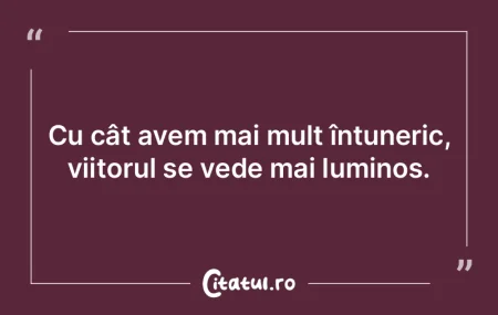 Cu cât avem mai mult întuneric, viitor... Cu cât avem mai mult întuneric, viitor...