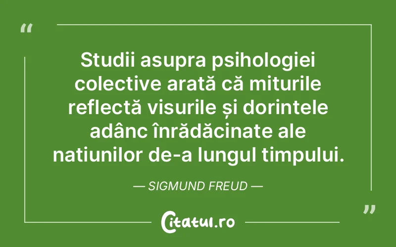 Studii asupra psihologiei colective arată că miturile reflectă visurile și dorințele adânc înrădăcinate ale națiunilor de-a lungul timpului. Sigmund Freud
