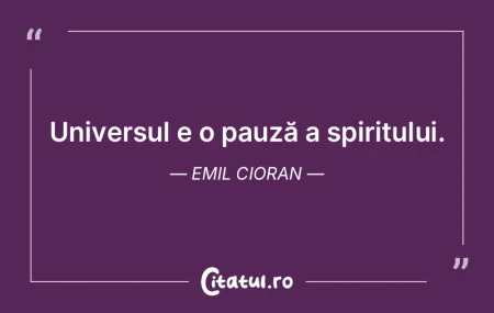 Universul e o pauză a spiritului. Emil ... Universul e o pauză a spiritului. Emil ...