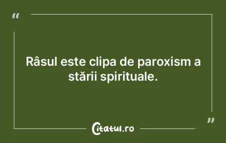 Râsul este clipa de paroxism a stării ... Râsul este clipa de paroxism a stării ...