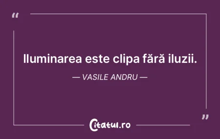 Iluminarea este clipa fără iluzii. Vas... Iluminarea este clipa fără iluzii. Vas...