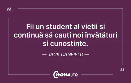 Fii un student al vieții și continuă ... Fii un student al vieții și continuă ...