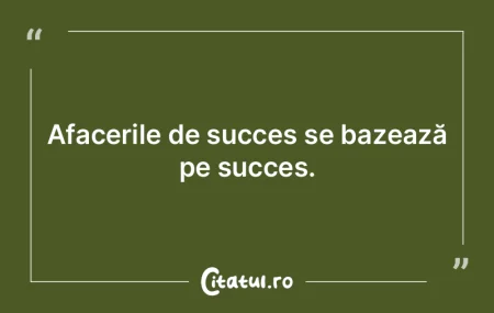 Afacerile de succes se bazează pe succe... Afacerile de succes se bazează pe succe...