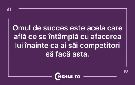 Omul de succes este acela care află ce ... Omul de succes este acela care află ce ...