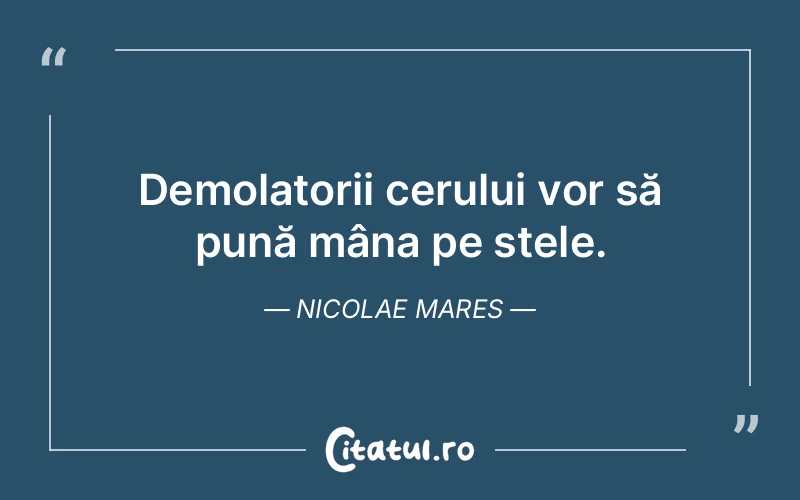 Demolatorii cerului vor să pună mâna pe stele. Nicolae Mares