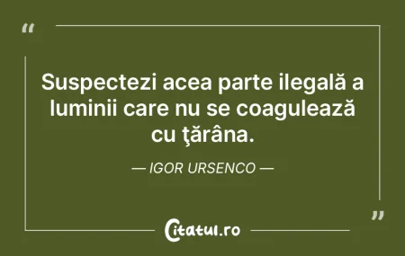 Suspectezi acea parte ilegală a luminii...