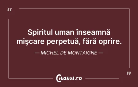 Spiritul uman înseamnă mişcare perpet... Spiritul uman înseamnă mişcare perpet...