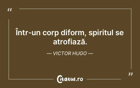 ÃŽntr-un corp diform, spiritul se atrofi... ÃŽntr-un corp diform, spiritul se atrofi...