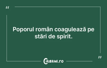 Poporul român coagulează pe stări de ... Poporul român coagulează pe stări de ...