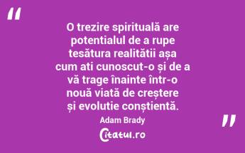   O trezire spirituală are potențialul de a rupe țesătura realității așa cum ați cunoscut-o și de a vă trage înainte într-o nouă viață de creștere și evoluție conștientă. Adam Brady...