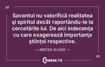 Savantul nu valorifică realitatea şi s...