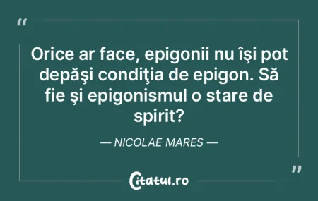 Orice ar face, epigonii nu îşi pot dep...