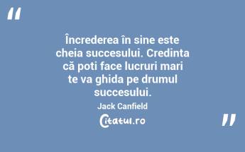 Încrederea în sine este cheia succesului. Credința că poți face lucruri mari te va ghida pe drumul succesului. Jack Canfield...