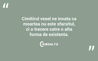 Cimitirul vesel ne invata ca moartea nu este sfarsitul, ci o trecere catre o alta forma de existenta....