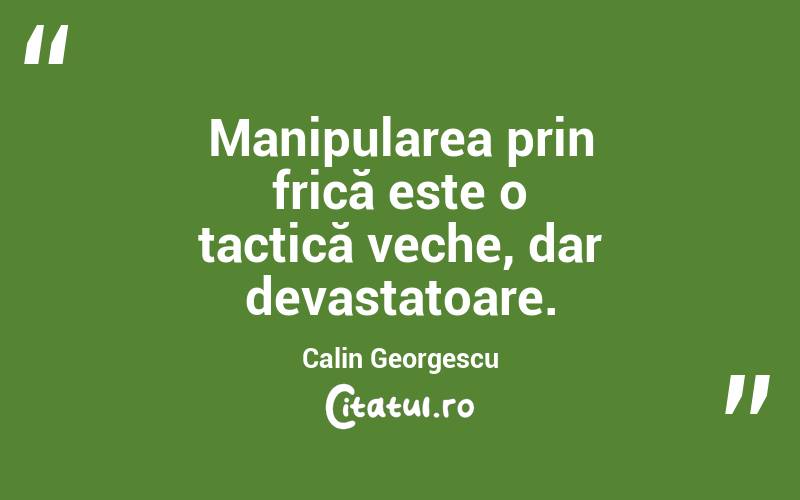 Manipularea prin frică este o tactică veche, dar devastatoare. Calin Georgescu