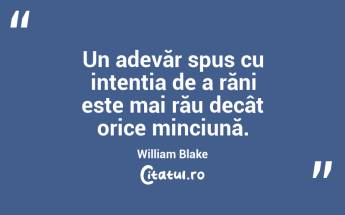 Un adevăr spus cu intenția de a răni este mai rău decât orice minciună. William Blake...