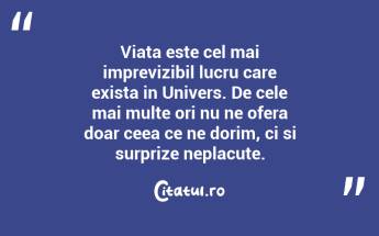 Viata este cel mai imprevizibil lucru care exista in Univers. De cele mai multe ori nu ne ofera doar ceea ce ne dorim, ci si surprize neplacute....