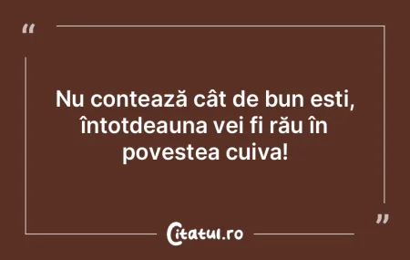 Nu contează cât de bun ești, întotde...