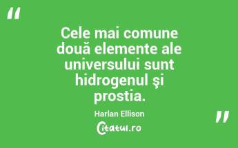 Cele mai comune două elemente ale universului sunt hidrogenul şi prostia. Harlan Ellison...
