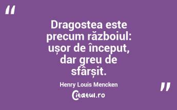 Dragostea este precum războiul: ușor de început, dar greu de sfârșit. Henry Louis Mencken...