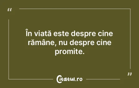 În viață este despre cine rămâne, n...