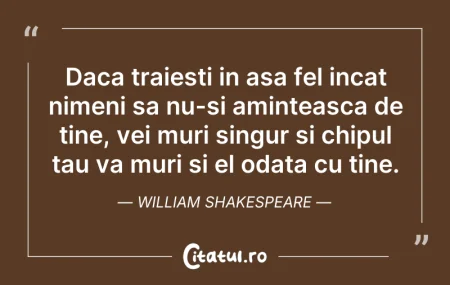 Citeste si: Daca traiesti in asa fel incat nimeni sa...