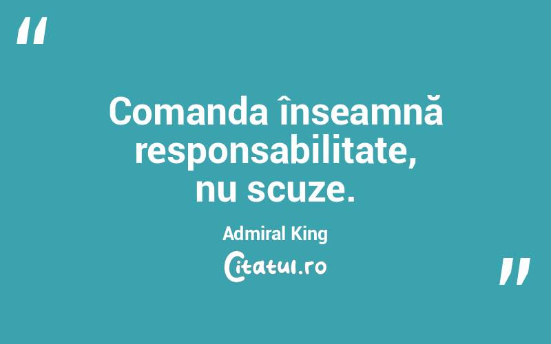 Comanda înseamnă responsabilitate, nu scuze. Admiral King