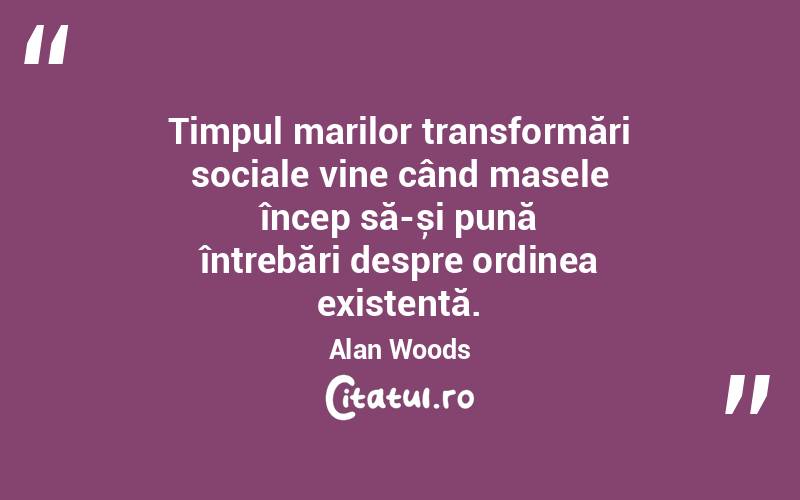 Timpul marilor transformări sociale vine când masele încep să-și pună întrebări despre ordinea existentă. Alan Woods