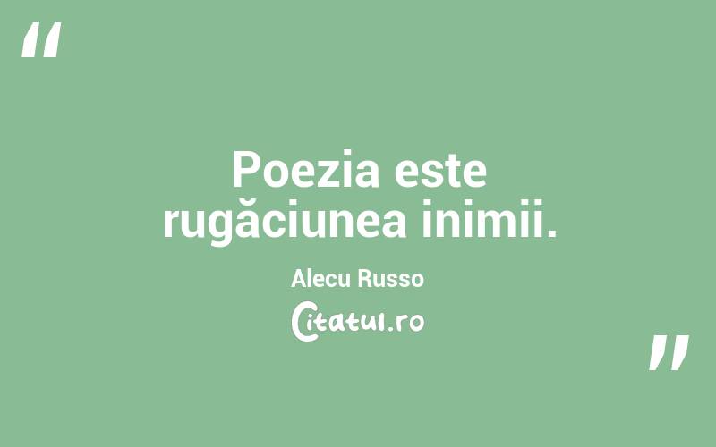 Poezia este rugăciunea inimii. Alecu Russo
