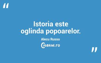Istoria este oglinda popoarelor. Alecu Russo...