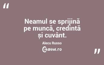 Neamul se sprijină pe muncă, credință și cuvânt. Alecu Russo...