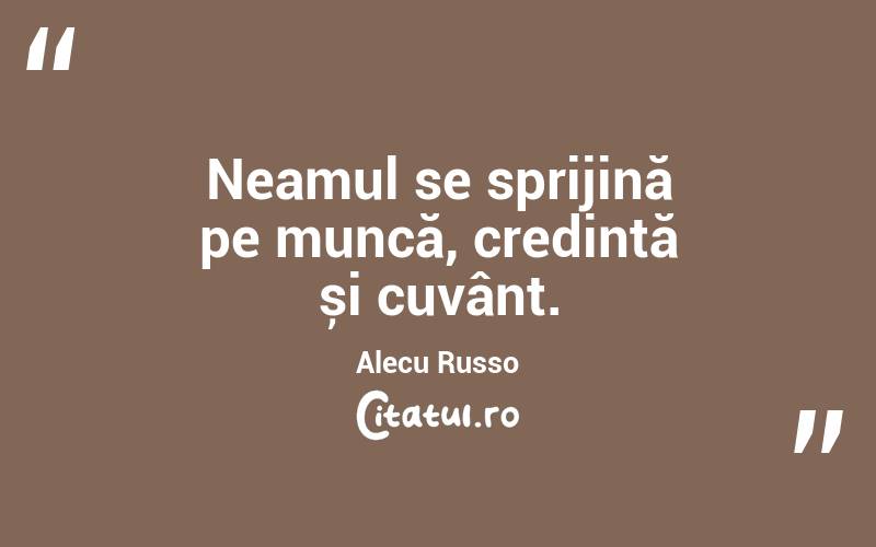 Neamul se sprijină pe muncă, credință și cuvânt. Alecu Russo
