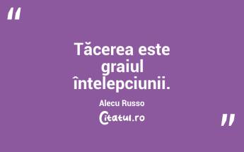 Tăcerea este graiul înțelepciunii. Alecu Russo...