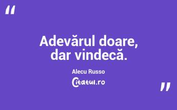 Adevărul doare, dar vindecă. Alecu Russo...