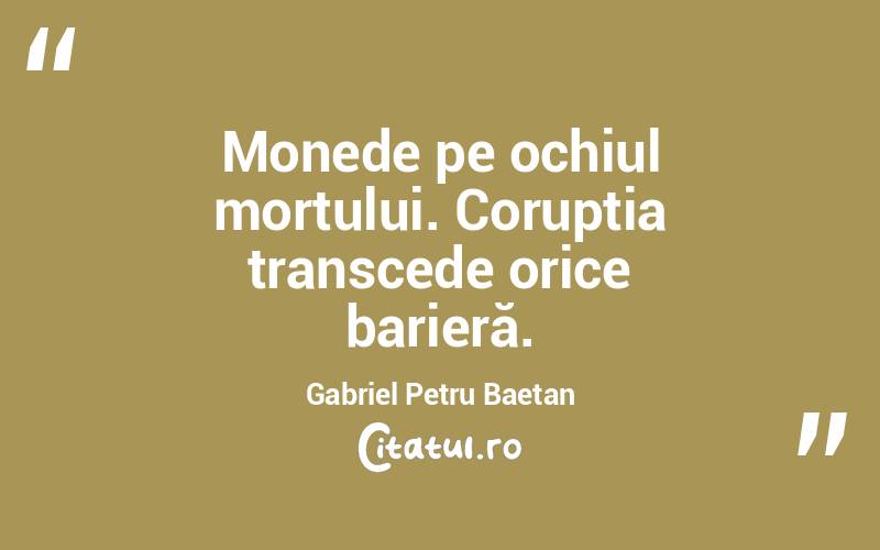 Monede pe ochiul mortului. Corupția transcede orice barieră. Gabriel Petru Baetan 