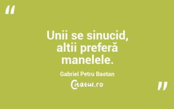 Unii se sinucid, alții preferă manelele. Gabriel Petru Baetan ...