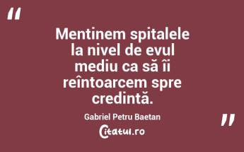 Menținem spitalele la nivel de evul mediu ca să îi reîntoarcem spre credință. Gabriel Petru Baetan ...