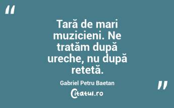 Țară de mari muzicieni. Ne tratăm după ureche, nu după rețetă. Gabriel Petru Baetan ...