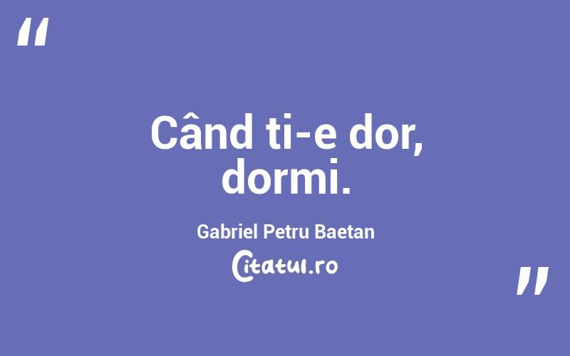 Când ți-e dor, dormi. Gabriel Petru Baetan 
