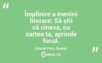 Împlinire a menirii literare: Să știi că cineva, cu cartea ta, aprinde focul. Gabriel Petru Baetan...