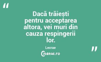 Dacă trăiești pentru acceptarea altora, vei muri din cauza respingerii lor. Lecrae...