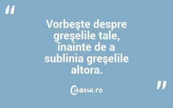 Vorbeşte despre greşelile tale, înainte de a sublinia greşelile altora....