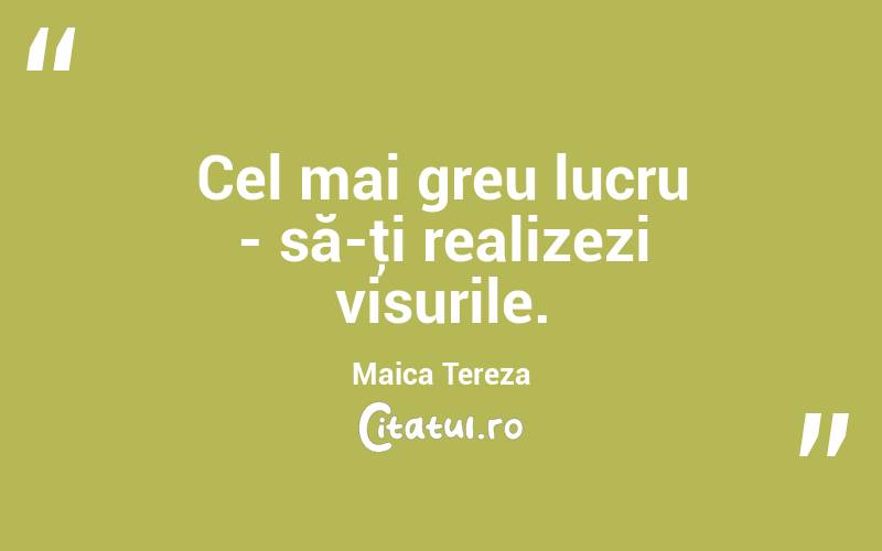 Cel mai greu lucru - să-ţi realizezi visurile. Maica Tereza