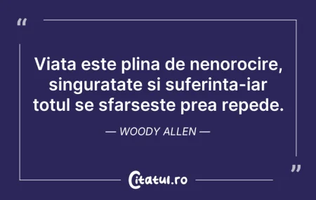 Citeste si: Viata este plina de nenorocire, singurat...