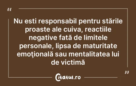 Nu ești responsabil pentru stările pro...