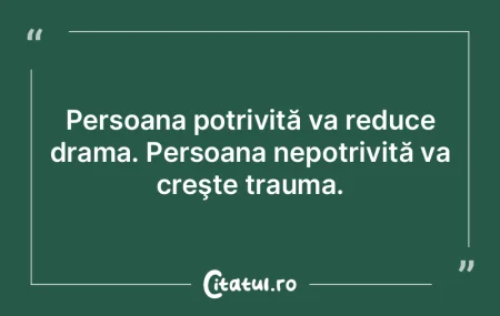 Persoana potrivită va reduce drama. Per... Persoana potrivită va reduce drama. Per...