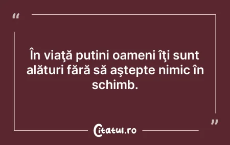 În viaţă puțini oameni îţi sunt al...